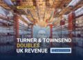 Turner & Townsend Leeds — UK revenue doubles to £752m as global business hits record £5.76bn